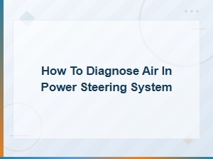 How to Diagnose Air in Your Power Steering System and Fix Foamy Fluid