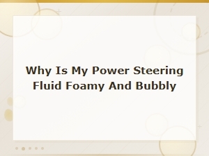 Why Is My Power Steering Fluid Foamy or Bubbly? Causes and Fixes