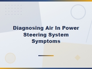 Diagnosing Air in Power Steering System Symptoms and Causes